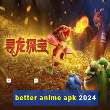 better anime apk 2024